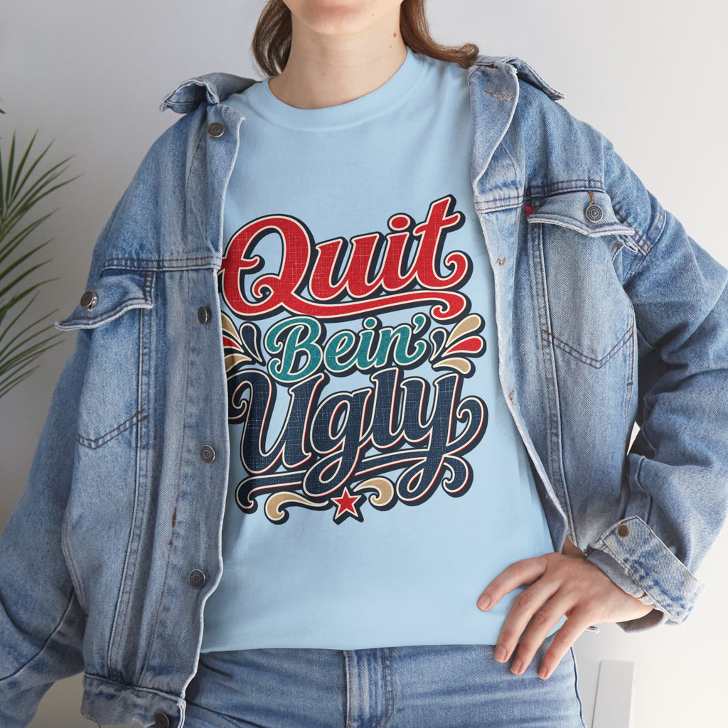 Quit Bein’ Ugly Southern Style T-Shirt