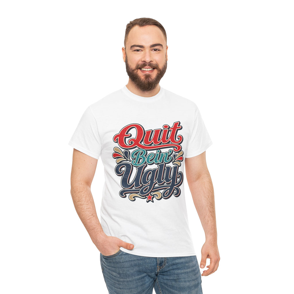 Quit Bein’ Ugly Southern Style T-Shirt