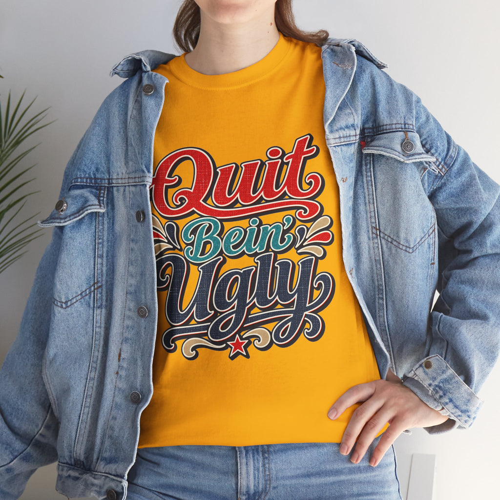 Quit Bein’ Ugly Southern Style T-Shirt