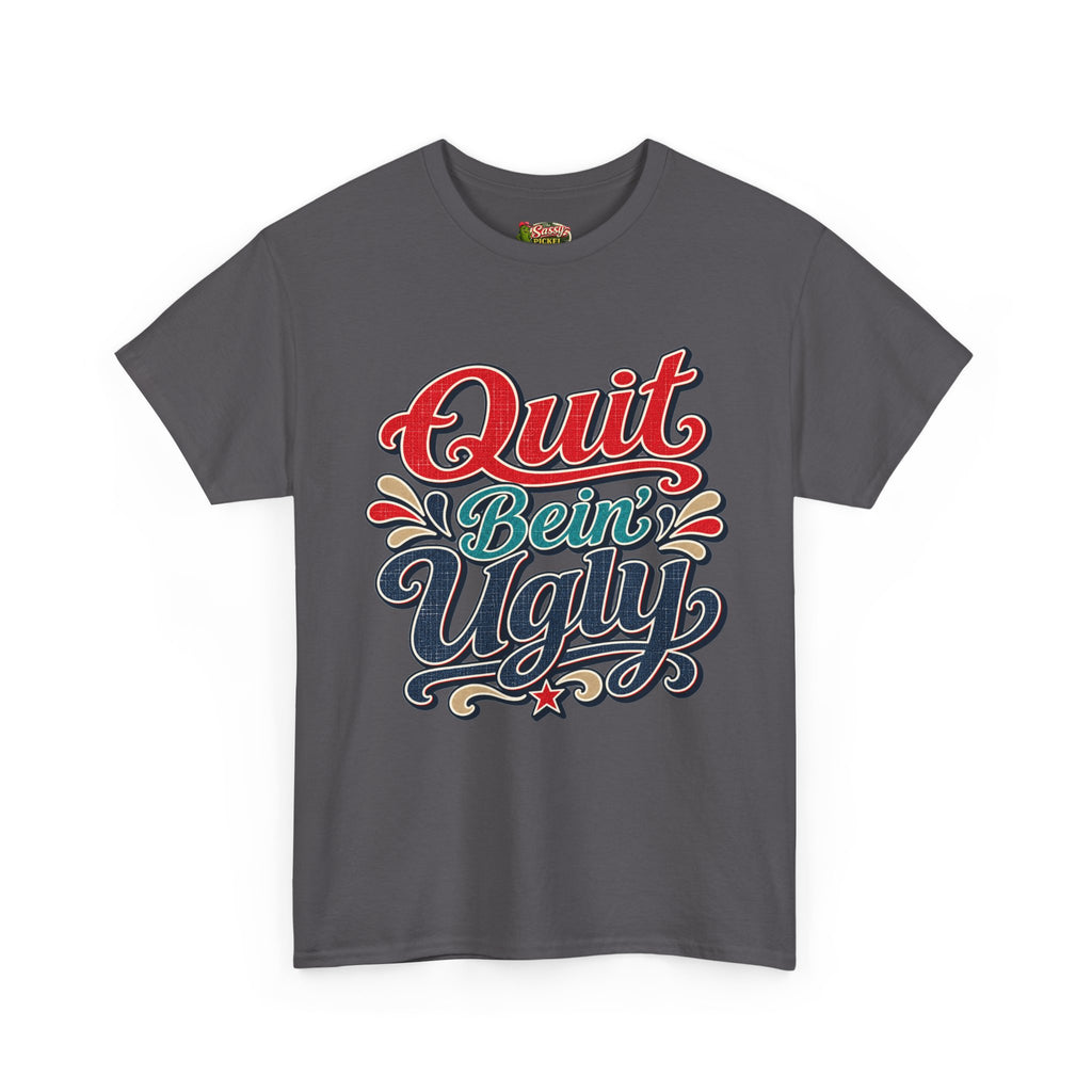 Quit Bein’ Ugly Southern Style T-Shirt